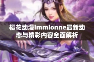 樱花动漫immionne最新动态与精彩内容全面解析