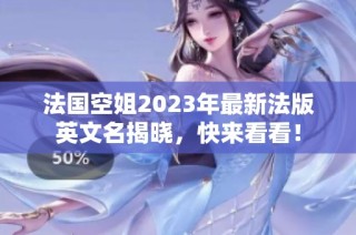 法国空姐2023年最新法版英文名揭晓，快来看看！