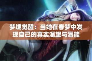 梦境觉醒：当她在春梦中发现自己的真实渴望与潜能