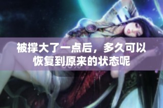 被撑大了一点后，多久可以恢复到原来的状态呢