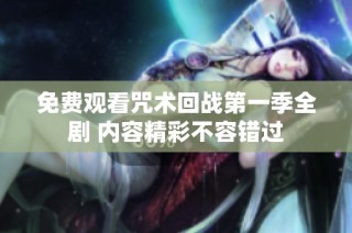 免费观看咒术回战第一季全剧 内容精彩不容错过