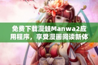 免费下载漫蛙Manwa2应用程序，享受漫画阅读新体验