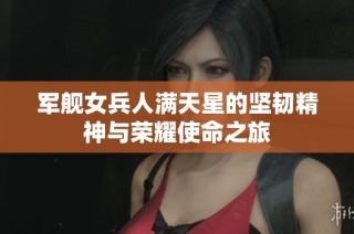 军舰女兵人满天星的坚韧精神与荣耀使命之旅