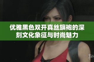 优雅黑色双开真丝旗袍的深刻文化象征与时尚魅力