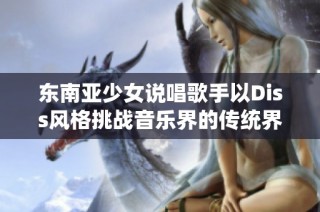 东南亚少女说唱歌手以Diss风格挑战音乐界的传统界限