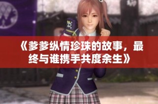 《爹爹纵情珍珠的故事，最终与谁携手共度余生》