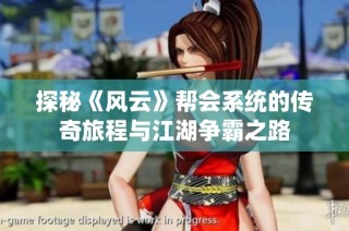 探秘《风云》帮会系统的传奇旅程与江湖争霸之路