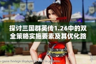 探讨三国群英传1.26中的双全策略实施要素及其优化路径分析