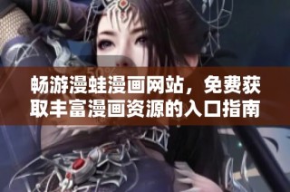 畅游漫蛙漫画网站，免费获取丰富漫画资源的入口指南