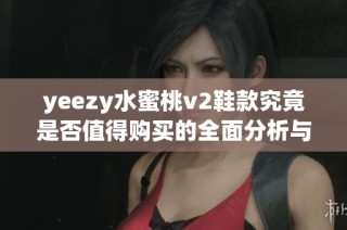 yeezy水蜜桃v2鞋款究竟是否值得购买的全面分析与推荐