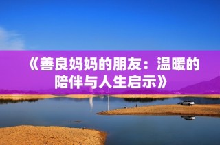 《善良妈妈的朋友：温暖的陪伴与人生启示》