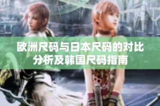 欧洲尺码与日本尺码的对比分析及韩国尺码指南