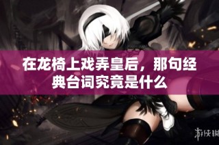 在龙椅上戏弄皇后，那句经典台词究竟是什么