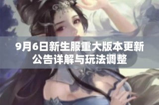 9月6日新生服重大版本更新公告详解与玩法调整