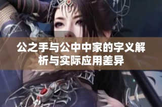 公之手与公中中家的字义解析与实际应用差异