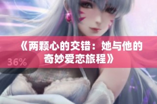 《两颗心的交错：她与他的奇妙爱恋旅程》