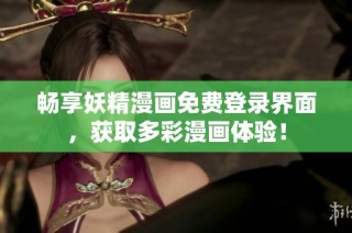 畅享妖精漫画免费登录界面，获取多彩漫画体验！