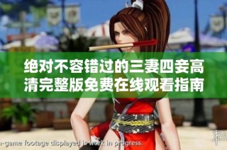 绝对不容错过的三妻四妾高清完整版免费在线观看指南