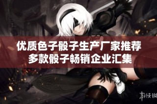 优质色子骰子生产厂家推荐 多款骰子畅销企业汇集