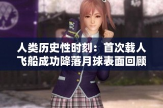 人类历史性时刻：首次载人飞船成功降落月球表面回顾
