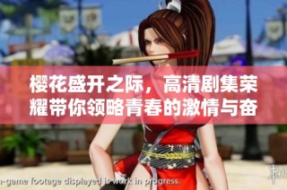 樱花盛开之际，高清剧集荣耀带你领略青春的激情与奋斗