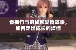 青梅竹马的秘密爱情故事，如何走出成长的烦恼