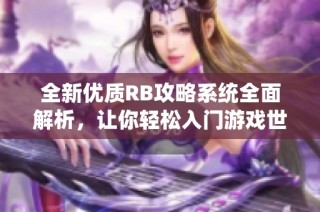 全新优质RB攻略系统全面解析，让你轻松入门游戏世界