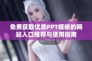 免费获取优质PPT模板的网站入口推荐与使用指南