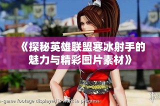 《探秘英雄联盟寒冰射手的魅力与精彩图片素材》