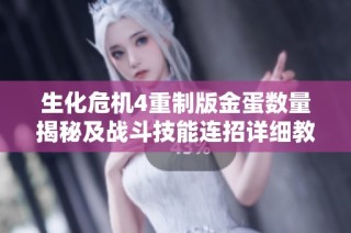 生化危机4重制版金蛋数量揭秘及战斗技能连招详细教学