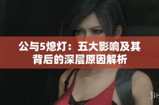 公与5熄灯：五大影响及其背后的深层原因解析