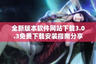 全新版本软件网站下载3.0.3免费下载安装指南分享