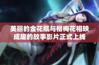 美丽的金花瓶与楷梅花相映成趣的故事影片正式上线