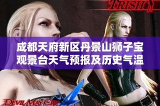 成都天府新区丹景山狮子宝观景台天气预报及历史气温旅游指南