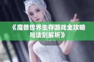 《魔兽世界生存游戏全攻略与法则解析》