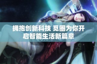 拥抱创新科技 觅圈为你开启智能生活新篇章
