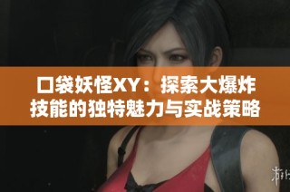 口袋妖怪XY：探索大爆炸技能的独特魅力与实战策略
