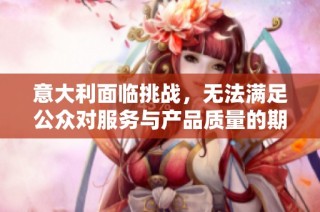 意大利面临挑战，无法满足公众对服务与产品质量的期待