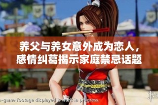 养父与养女意外成为恋人，感情纠葛揭示家庭禁忌话题