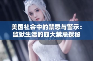 美国社会中的禁忌与警示：监狱生活的四大禁忌探秘