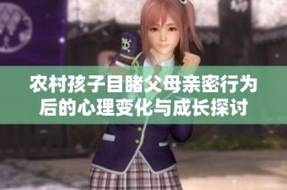 农村孩子目睹父母亲密行为后的心理变化与成长探讨