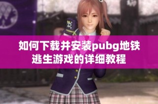 如何下载并安装pubg地铁逃生游戏的详细教程