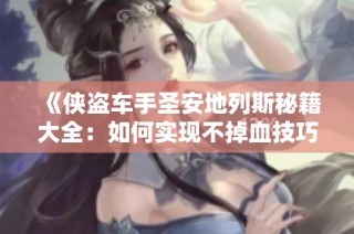 《侠盗车手圣安地列斯秘籍大全：如何实现不掉血技巧》
