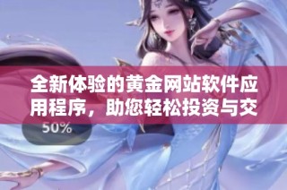 全新体验的黄金网站软件应用程序，助您轻松投资与交易黄金市场