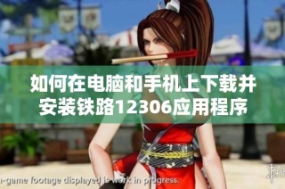 如何在电脑和手机上下载并安装铁路12306应用程序
