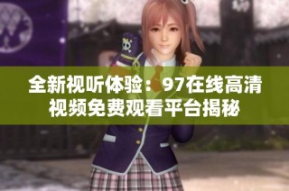 全新视听体验：97在线高清视频免费观看平台揭秘