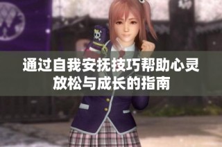 通过自我安抚技巧帮助心灵放松与成长的指南