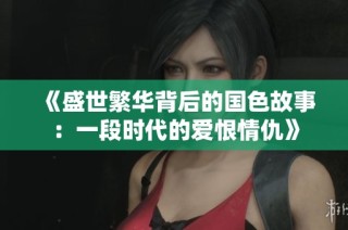 《盛世繁华背后的国色故事：一段时代的爱恨情仇》
