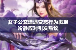 女子公交遭遇变态行为表现冷静应对引发热议