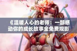 《温暖人心的老师：一部感动你的成长故事全免费观影》